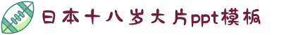 日本十八岁大片ppt模板-中国大片又大又好看的ppt-好看的大片ppt免费下载-日本片子ppt×免费ppt